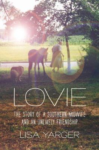 Lovie: The Story of a Southern Midwife and an Unlikely Friendship by Lisa Yarger 9781469630052