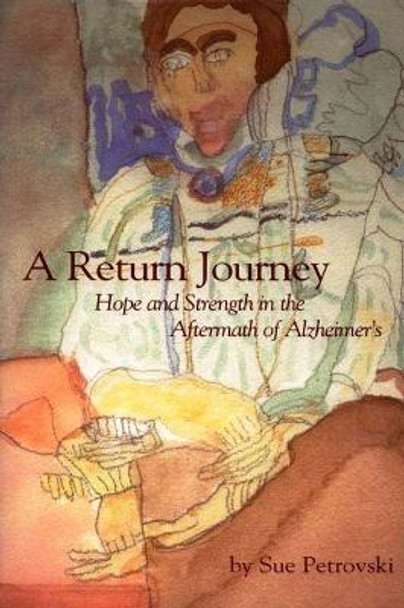 A Return Journey: Hope and Strength in the Aftermath of Alzheimer'S by Sue Matthews Petrovski 9781557533029