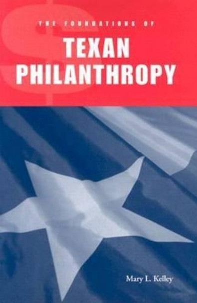 The Foundations of Texan Philanthropy by Mary L. Kelley 9781585443277