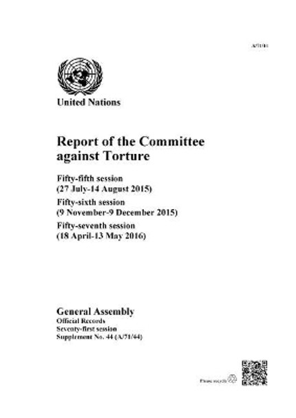 Report of the Committee against Torture: fifty-fifth session (27 July - 14 August 2015); fifty-sixth session (9 November - 9 December 2015); fifty-seventh session (18 April - 13 May 2016) by United Nations Publications 9789218302496