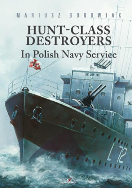 Hunt-Class Destroyers in Polish Navy Service by Maciej Noszczak 9788366148109