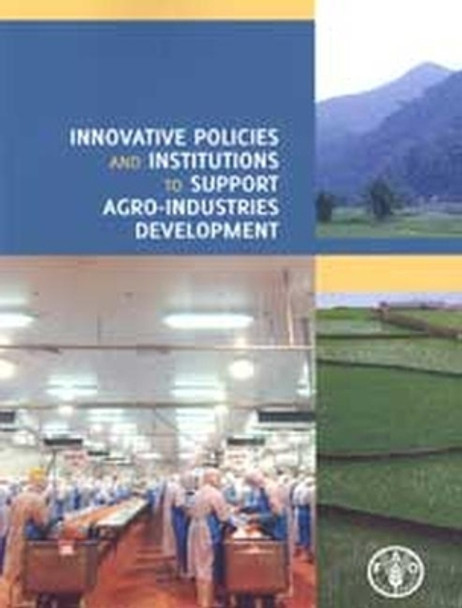 Innovative policies and institutions to support agro-industries development by Food and Agriculture Organization 9789251070369