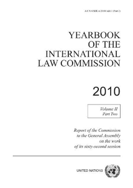 Yearbook of the International Law Commission 2010: report of the Commission to the General Assembly on the work of the sixty-second session, Vol. 2: Part 2 by United Nations: International Law Commission 9789211338379