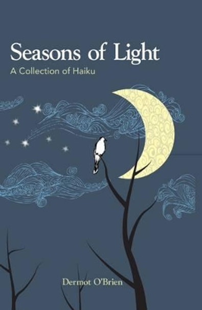 Seasons of Light: A Collection of Haiku by Dermot O'Brien 9781847302403