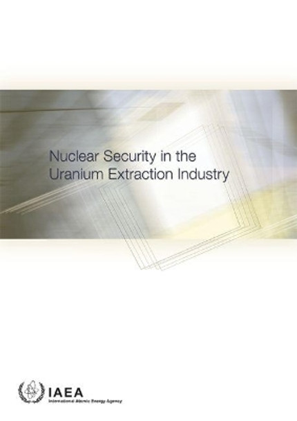 Nuclear Security in the Uranium Extraction Industry by International Atomic Energy Agency 9789201108159