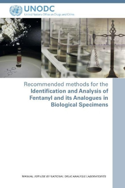 Recommended methods for the identification and analysis of Fentanyl and its analogues in biological specimens: manual for use by national drug analysis laboratories by United Nations: Office on Drugs and Crime 9789211482980