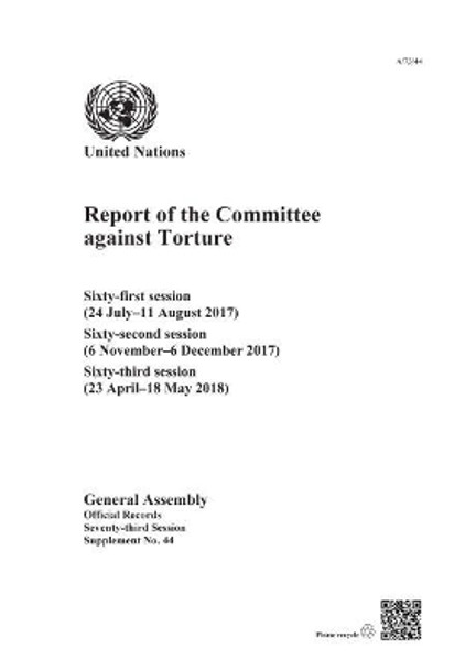 Report of the Committee against Torture: sixty- first session (24 July - 11 August 2017); sixty-second session (6 November - 6 December 2017); sixty-third session (23 April - 18 May 2018) by United Nations Publications 9789218600318