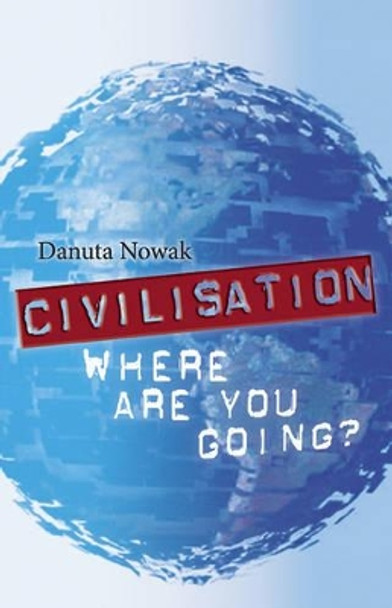 Civilization: Where are You Going? by Danuta Nowak 9781921221002