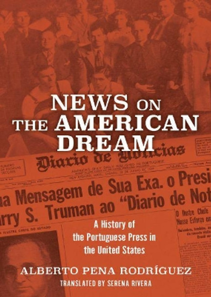 News on the American Dream: A History of the Portuguese Press in the United States by Alberto Pena Rodriguez 9781933227894
