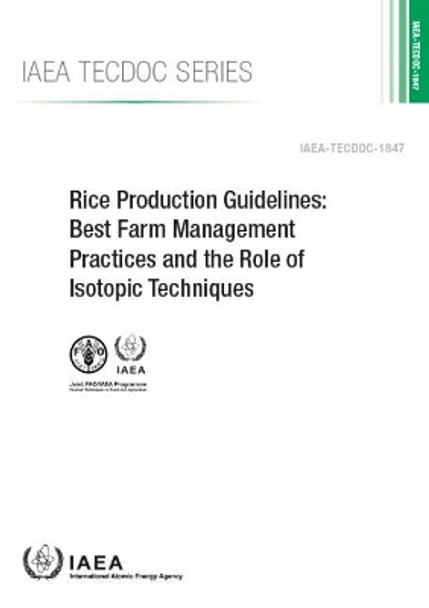 Rice Production Guidelines: Best Farm Management Practices and the Role of Isotopic Techniques by International Atomic Energy Agency 9789201034182
