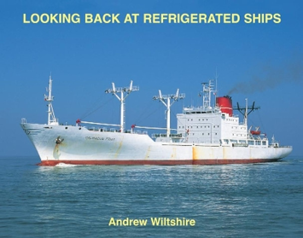 Looking Back at Refrigerated Ships by Andrew Wiltshire 9781902953540