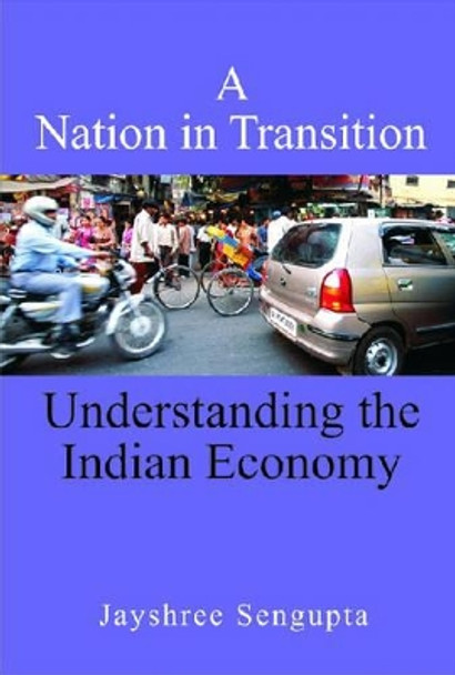 A Nation in Transition: Understanding the Indian Economy by Jayshree Sengupta 9788171886241