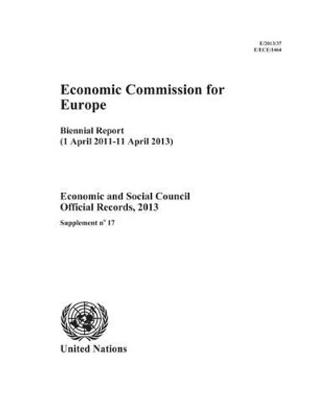 Economic Commission for Europe: biennial report (1 April 2011 - 11 April 2013) by United Nations: Economic Commission for Europe 9789218802682