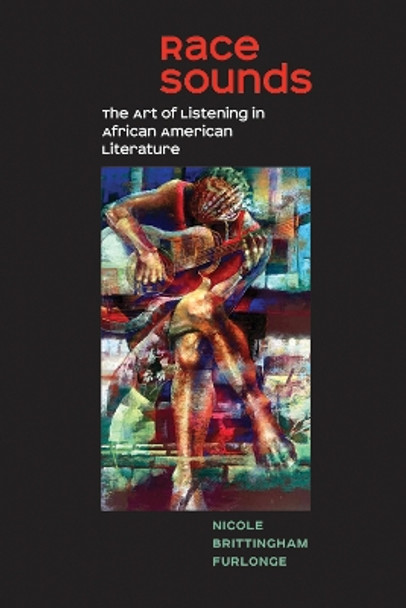 Race Sounds: The Art of  Listening in African American Literature by Nicole Brittingham Furlonge 9781609385613