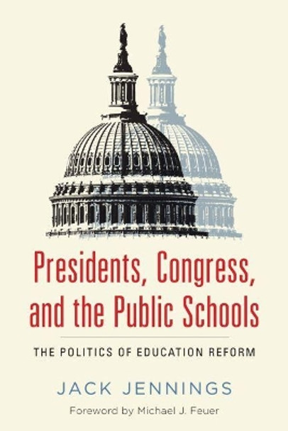 Presidents, Congress, and the Public Schools: The Politics of Education Reform by Jack Jennings 9781612507965