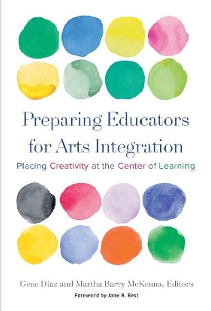 Preparing Educators for Arts Integration: Placing Creativity at the Center of Learning by Gene Diaz 9780807758489