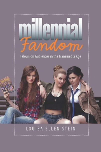 Millennial Fandom: Television Audiences in the Transmedia Age by Louisa Ellen Stein 9781609383558