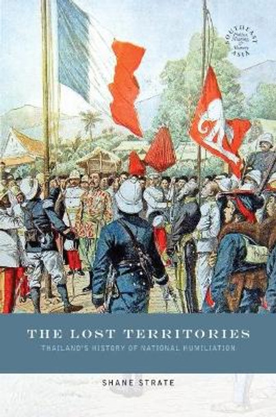 The Lost Territories: Thailand's History of National Humiliation by Shane Strate 9780824838911