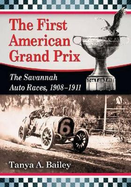 The Great Savannah Auto Races: A History of the American Grand Prize, 1908-1911 by Tanya A. Bailey 9780786476978