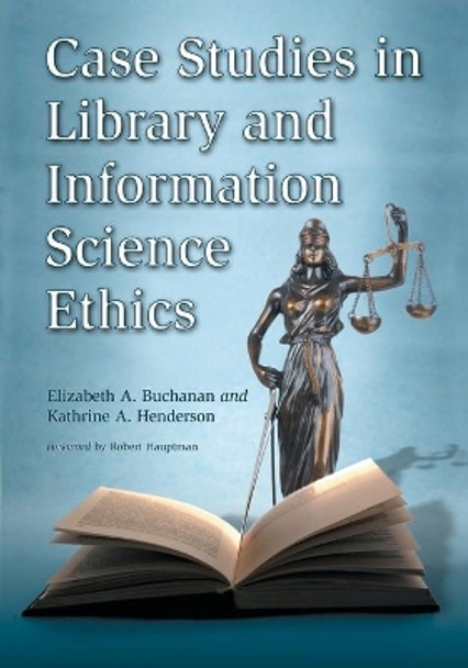 Case Studies in Library and Information Science Ethics by Elizabeth A. Buchanan 9780786433674