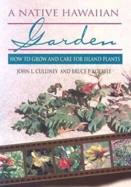 A Native Hawaiian Garden: How to Grow and Care for Island Plants by John L. Culliney 9780824821760