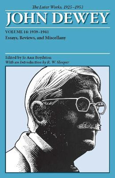 The Collected Works of John Dewey v. 14; 1939-1941, Essays, Reviews, and Miscellany: The Later Works, 1925-1953 by John Dewey 9780809328246