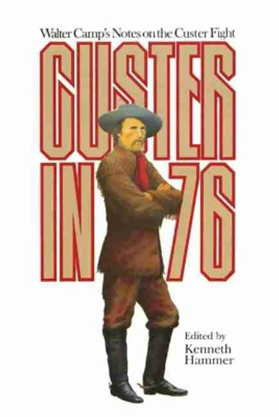 Custer in '76: Walter Camp's Notes on the Custer Fight by Walter Camp 9780806122793