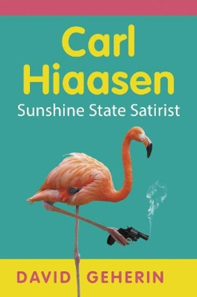 Carl Hiaasen: Sunshine State Satirist by David Geherin 9781476669441