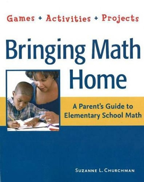 Bringing Math Home: A Parent's Guide to Elementary School Math: Games, Activities, Projects by Suzanne L. Churchman 9781569762035