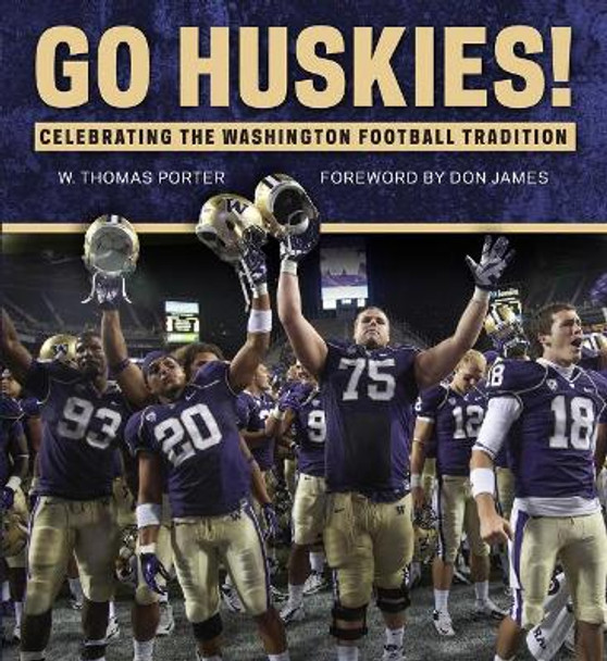 Go Huskies!: Celebrating the Washington Football Tradition by W. Thomas Porter 9781600788277