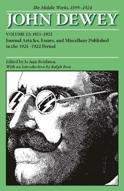 The Collected Works of John Dewey v. 13; 1921-1922, Journal Articles, Essays, and Miscellany Published in the 1921-1922 Period: The Middle Works, 1899-1924 by John Dewey 9780809328086