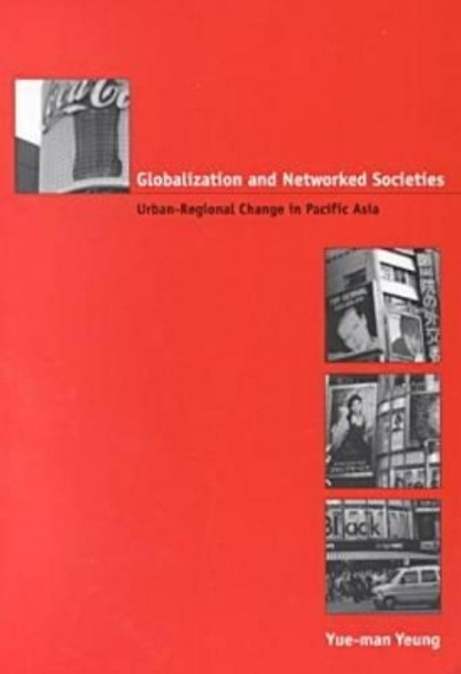 Globalization and Networked Societies: Urban-regional Change in Pacific Asia by Yue-man Yeung 9780824823269