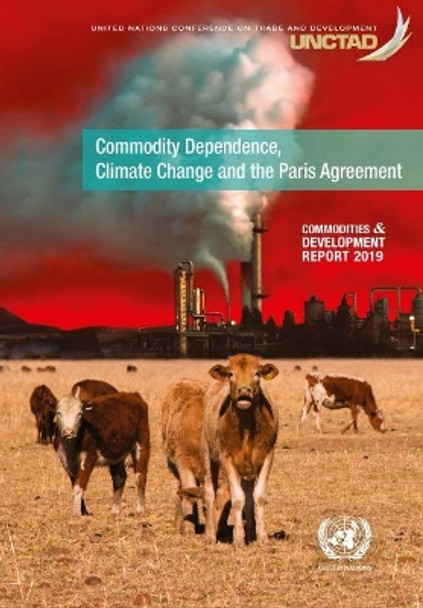 Commodities and development report 2019: commodity dependence, climate change and the Paris Agreement by United Nations Publications 9789211129564