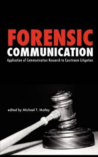 Forensic Communication: Application of Communication Research to Courtroom Litigation by Michael T. Motley 9781612890807
