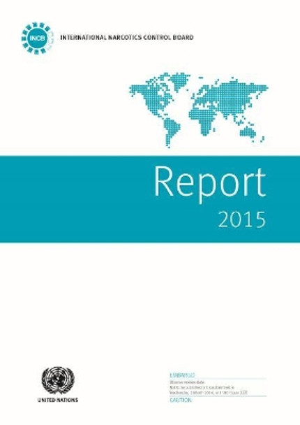 Report of the International Narcotics Control Board for 2015 by United Nations: International Narcotics Control Board 9789211482836