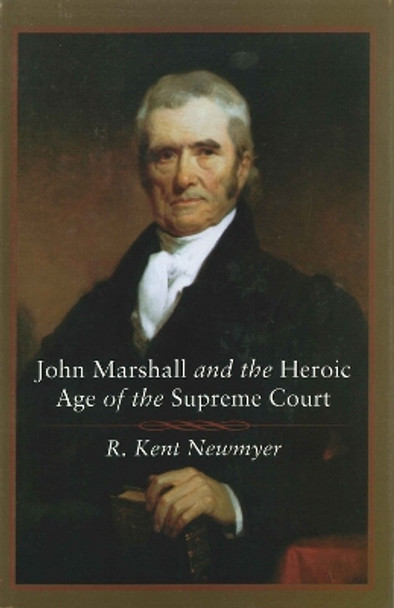 John Marshall and the Heroic Age of the Supreme Court by R. Kent Newmyer 9780807132494