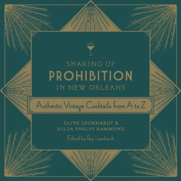 Shaking Up Prohibition in New Orleans: Authentic Vintage Cocktails from A to Z by Olive Leonhardt 9780807159927