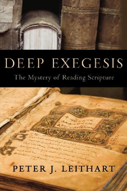 Deep Exegesis: The Mystery of Reading Scripture by Peter J. Leithart 9781602580695