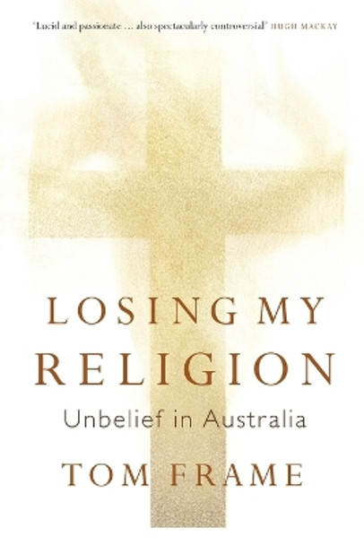 Losing My Religion: Unbelief in Australia by Tom Frame 9781921410192