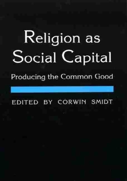 Religion as Social Capital: Producing the Common Good by Corwin E. Smidt 9780918954855