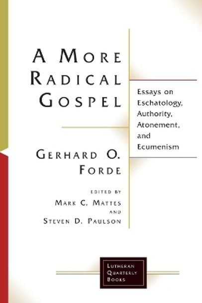 A More Radical Gospel: Essays on Eschatology, Authoity, Atonement, and Ecumenism by Gerhard O. Forde 9781506427058