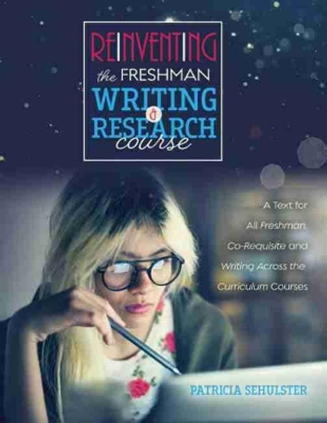 Reinventing the Freshman Writing and Research Course: A Text for All Freshmen, Co-Requisite and Writing Across the Curriculum Courses by Sehulster 9781792411229