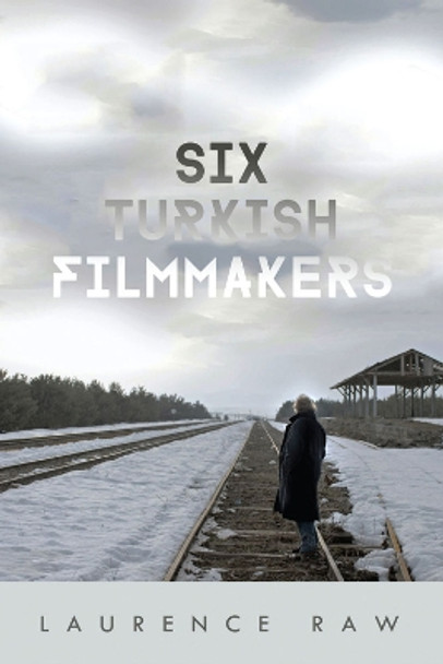 Six Turkish Filmmakers by Laurence Raw 9780299315405