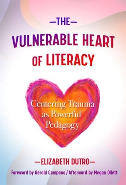 The Vulnerable Heart of Literacy: Centering Trauma as Powerful Pedagogy by Elizabeth Dutro 9780807763124