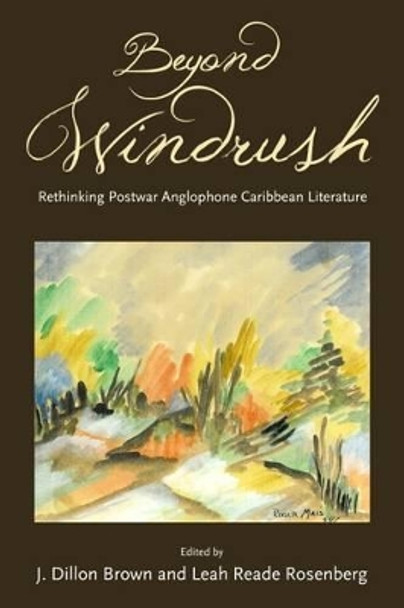 Beyond Windrush: Rethinking Postwar Anglophone Caribbean Literature by J. Dillon Brown 9781628464757