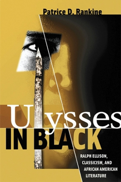 Ulysses in Black: Ralph Ellison, Classicism, and African American Literature by Patrice D. Rankine 9780299220044