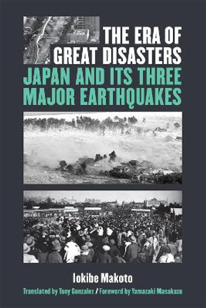 The Era of Great Disasters: Japan and Its Three Major Earthquakes by Makoto Iokibe 9780472054671