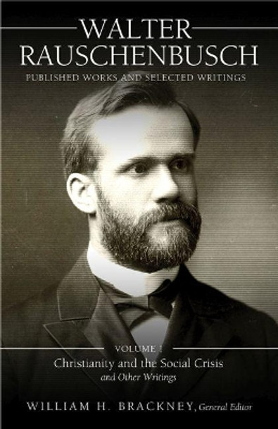 Walter Rauschenbusch: Published Works and Selected Writings: Volume I: Christianity and the Social Crisis and Other Writings by Walter Rauschenbusch 9780881466454