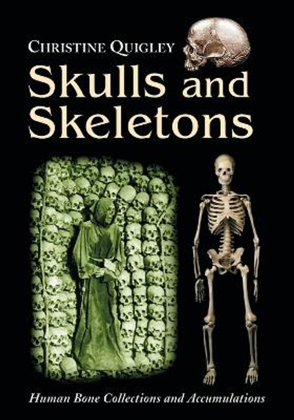 Skulls and Skeletons: Human Bone Collections and Accumulations by Christine Quigley 9780786438884