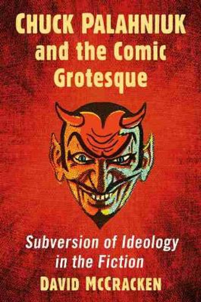 Chuck Palahniuk and the Comic Grotesque: Subversion of Ideology in the Fiction by David McCracken 9781476678177